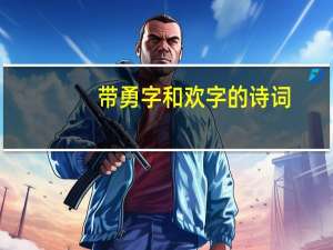 带勇字和欢字的诗词，最好是爱情诗词