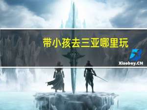 带小孩去三亚哪里玩