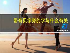 带有贝字旁的字与什么有关