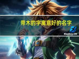 带木的字寓意好的名字（带木的字）
