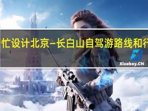 帮忙设计北京—长白山自驾游路线和行程安排