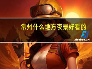 常州什么地方夜景好看的