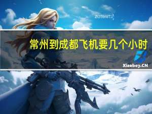 常州到成都飞机要几个小时