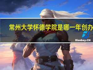 常州大学怀德学院是哪一年创办的
