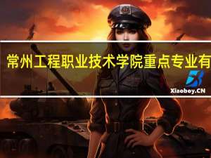 常州工程职业技术学院重点专业有哪些