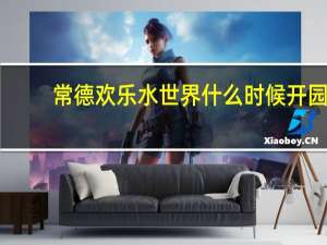 常德欢乐水世界什么时候开园