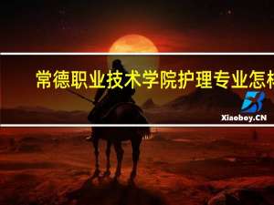 常德职业技术学院护理专业怎样