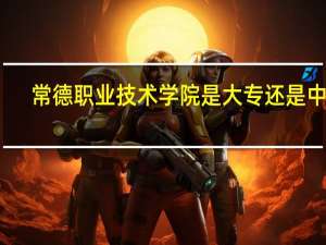 常德职业技术学院是大专还是中专