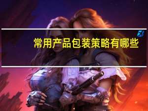 常用产品包装策略有哪些