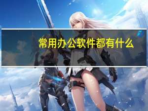 常用办公软件都有什么