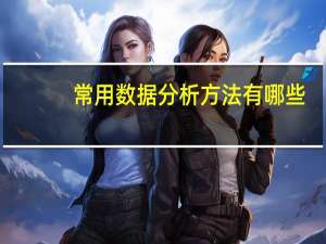 常用数据分析方法有哪些（数据分析的方法有哪些）