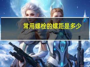 常用螺栓的螺距是多少