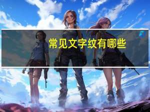 常见文字纹有哪些(文字偏旁有哪些)