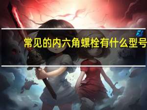常见的内六角螺栓有什么型号