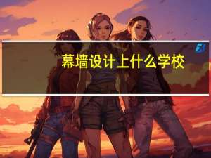 幕墙设计上什么学校