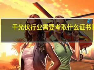 干光伏行业需要考取什么证书啊