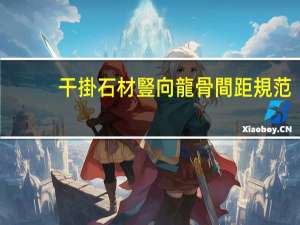 干掛石材豎向龍骨間距規范