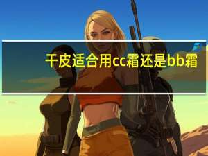 干皮适合用cc霜还是bb霜