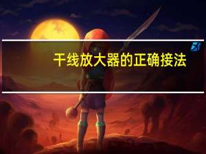 干线放大器的正确接法（干线放大器）