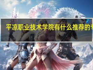 平凉职业技术学院有什么推荐的专业