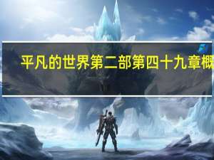 平凡的世界第二部第四十九章概括