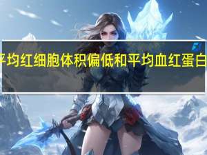 平均红细胞体积偏低和平均血红蛋白量偏低
