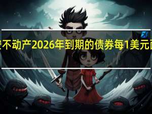 平安不动产2026年到期的债券每1美元面值下跌6.2美分至58美分