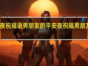 平安夜祝福语男朋友的 平安夜祝福男朋友的祝福语
