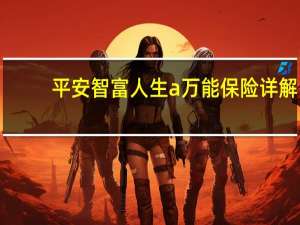 平安智富人生a万能保险详解