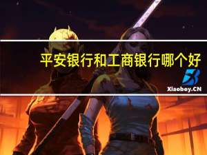 平安银行和工商银行哪个好