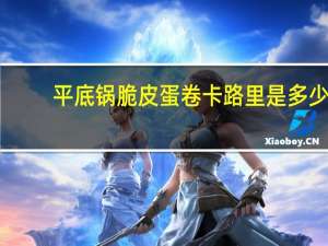 平底锅脆皮蛋卷卡路里是多少