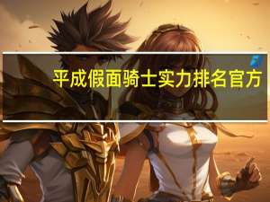 平成假面骑士实力排名官方（平成假面骑士实力排名）