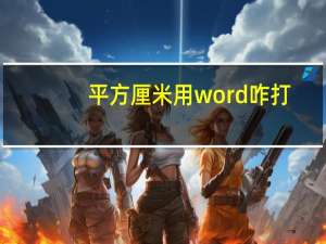 平方厘米用word咋打（word和excel平方厘米cm2怎么做出来）