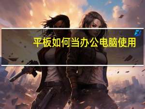平板如何当办公电脑使用