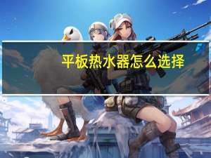 平板热水器怎么选择？哪个牌子好？四季沐歌怎么样？