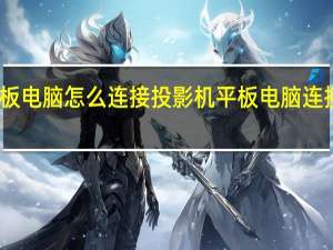 平板电脑怎么连接投影机 平板电脑连接投影仪