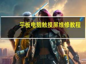 平板电脑触摸屏维修教程