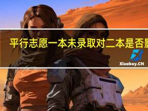 平行志愿一本未录取对二本是否影响