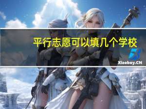 平行志愿可以填几个学校