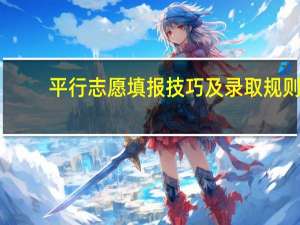 平行志愿填报技巧及录取规则