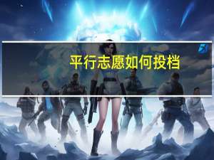 平行志愿如何投档
