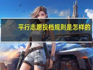 平行志愿投档规则是怎样的