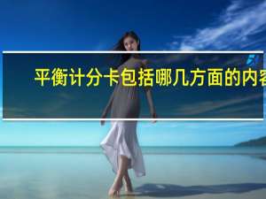 平衡计分卡包括哪几方面的内容（平衡计分卡包括哪几个方面）