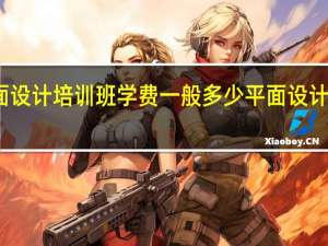 平面设计培训班学费一般多少 平面设计师培训班