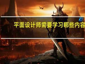平面设计师需要学习哪些内容