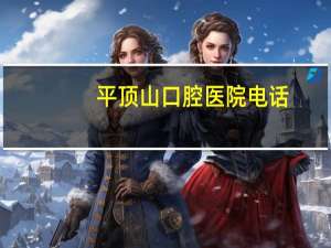 平顶山口腔医院电话，平顶山口腔医院下午几点上班