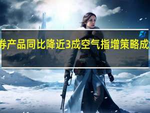 年内备案私募证券产品同比降近3成 空气指增策略成最受欢迎股票量化产品