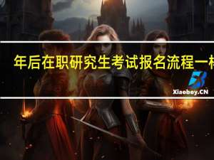 年后在职研究生考试报名流程一样吗