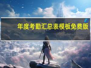 年度考勤汇总表模板 免费版（年度考勤汇总表模板 免费版功能简介）