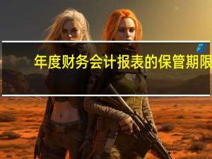 年度财务会计报表的保管期限